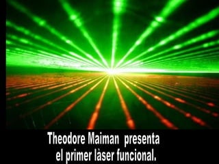 Theodore Maiman  presenta el primer làser funcional. 
