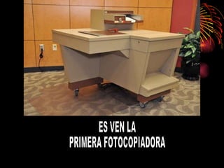 ES VEN LA  PRIMERA FOTOCOPIADORA 