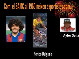 Com  el SAMC al 1960 neixen esportistes com... Aytor Sena Perico Delgado 