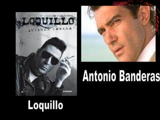 Antonio Banderas Loquillo 