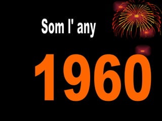 1960 Som l' any  