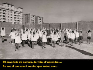 50 anys fets de somnis, de vida, d’ aprendre ... De ser el que som i somiar que volem ser... 