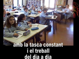 amb la tasca constant  i el treball  del dia a dia  