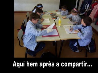 Aquí hem après a compartir... 