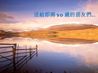 送給即將 50 歲的朋友們 … 