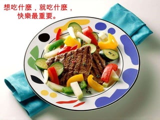想吃什麼，就吃什麼， 快樂最重要。 