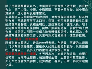 除了用藥調整體質以外，也需要從生活習慣上做改變，而在飲食上，除了少油、少鹽、少膽固醇、不要吃煎炸物、減少蛋白質攝取，還可善用食療來幫忙。  如果有病人向爺爺請教病理原因，他都很詳細地解說，但若問到食療，他總是笑笑不太回答，我猜，他可能是覺得醫生注重的是專業的醫療，食療是輔助，這些就交給「護理人員」吧！而阿嬤跟爺爺是最佳拍檔，阿嬤在抓藥的時候，就會教病人做食療，協助病人利用一些偏方改善體質和病情。我也認為，食療是幫健康打底的工作，只要有效又容易取得，便值得推廣。 喝湯一個月，控制血壓   阿嬤對高血壓病人，最常教他們煮湯。別訝異，阿嬤的三道湯，可以幫助改變體質，讓很多人的高血壓控制良好，只要連續吃一個月以上，很多人的血壓就自然恢復正常呢！  紫菜蔥花湯是第一道湯 。冬天因寒冷，血管更加收縮，血壓往往較高，光吃降血壓藥，強迫擴張血管，血管的本質沒改善，久而久之還會失去彈性，就算血壓「看似」正常，終究有破裂之虞。  