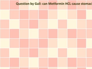 Question by Gail: can Metformin HCL cause stomach
 