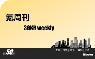 氪周刊
         36KR weekly



50
                       快报   模式   创业   数据 评论
第    期
                                        36kr.com
 