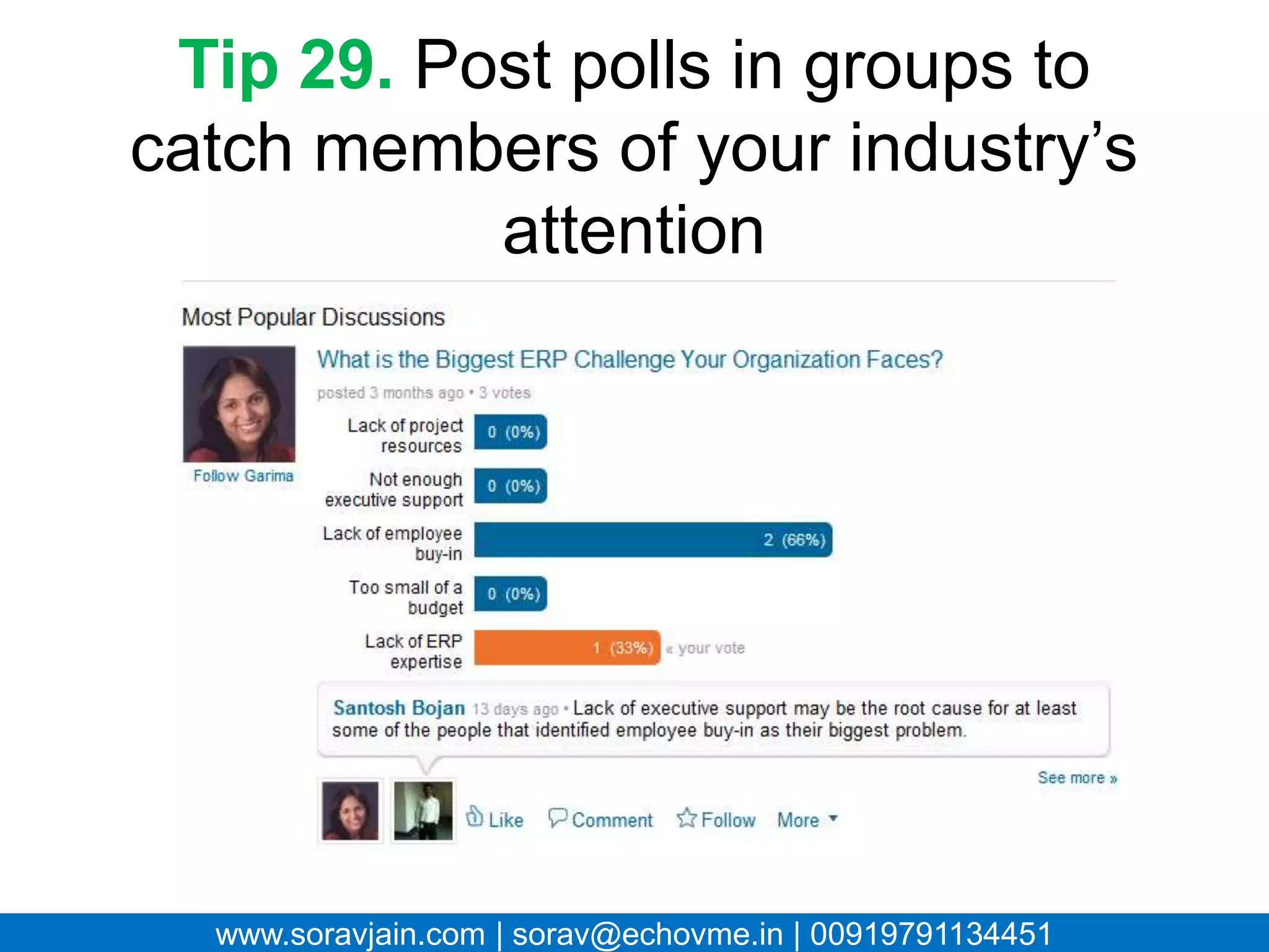 Tip 29. Post polls in groups to
   catch members of your
     industry’s attention




 www.soravjain.com | sorav@echovme.in | 00919791134451
 