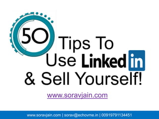 Tips To
  Use
& Sell Yourself!
          www.soravjain.com

www.soravjain.com | sorav@echovme.in | 00919791134451
 