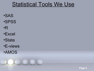 Statistical Tools We Use
•SAS
•SPSS
•R
•Excel
•Stata
•E-views
•AMOS

Powerpoint Templates

Page 4

 