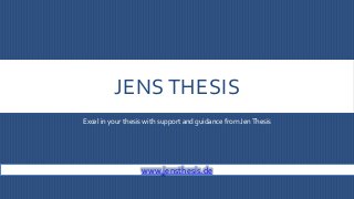 JENS THESIS
Excel in your thesis with support and guidance from JenThesis
www.jensthesis.de
 