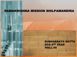 RAMAKRISHNA MISSION SHILPAMANDIRA
SUBHABRATA DATTA
DCE-2ND YEAR
ROLL-50
 