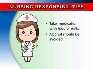 • Take medication
with food or milk.
• Alcohol should be
avoided.
 
