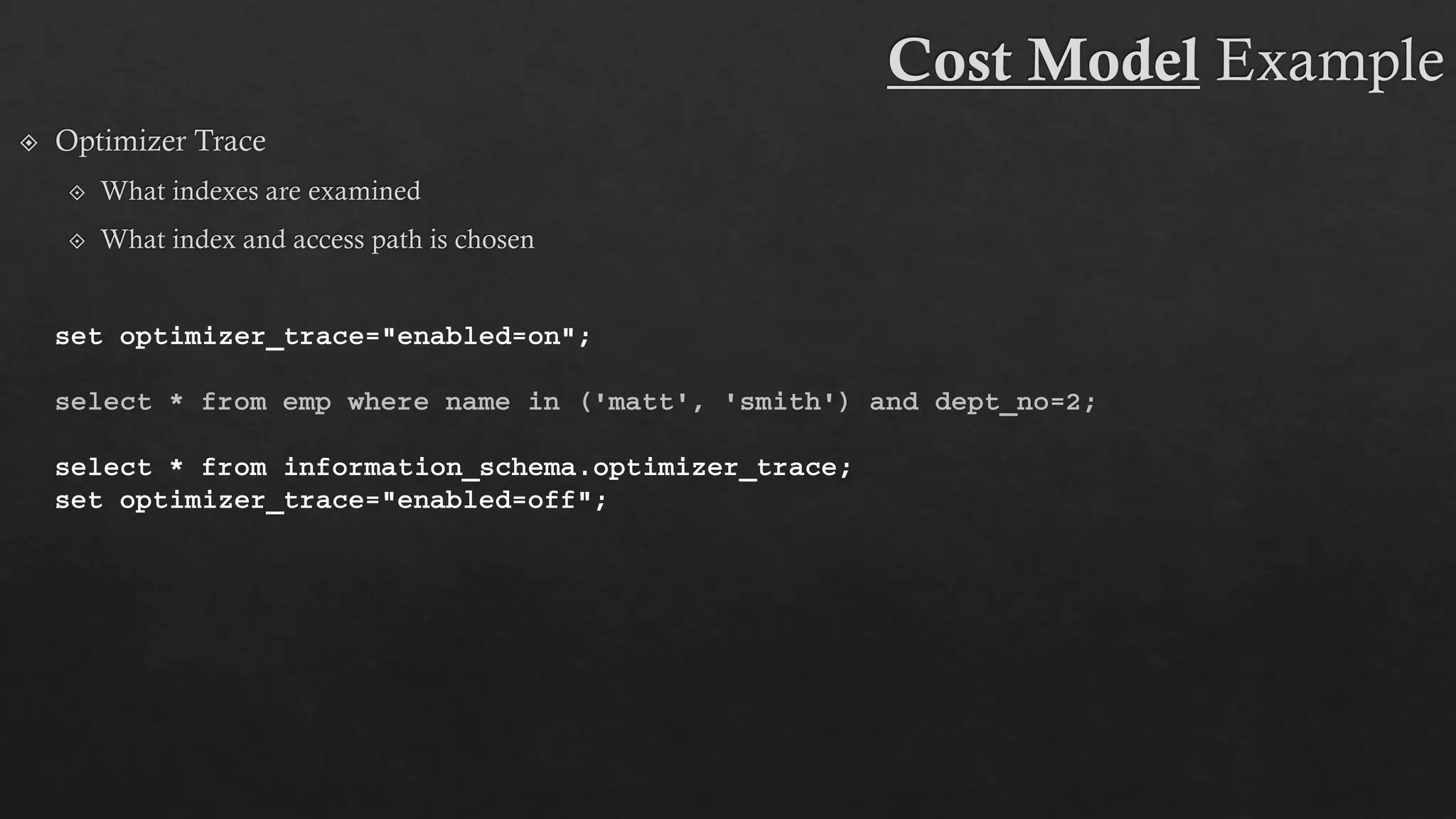 set optimizer_trace="enabled=on";
select * from emp where name in ('matt', 'smith') and dept_no=2;
select * from information_schema.optimizer_trace;
set optimizer_trace="enabled=off";
 