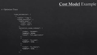 "rows_estimation": [
{
"table": "`emp`",
"range_analysis": {
"table_scan": {
"rows": 3083,
"cost": 628.7
},
"potential_range_indexes": [
{
"index": "PRIMARY",
"usable": false,
"cause": "not_applicable"
},
{
"index": "ix_name",
"usable": true, ...
},
{
"index": "ix_deptno",
"usable": true, ...
}
],
 