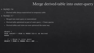 SELECT *
FROM (SELECT * FROM t1 WHERE fd1=1) AS derived
WHERE ...
-- // -> Merge to outer query
SELECT * FROM t1 WHERE fd1=1 AND ...
 