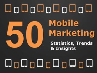 Mobile
Marketing
Statistics, Trends
& Insights
 