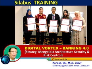 Silabus TRAINING
DIGITAL VORTEX – BANKING 4.0
(Strategi Mengelola Architecture Security &
Risk Control)
 