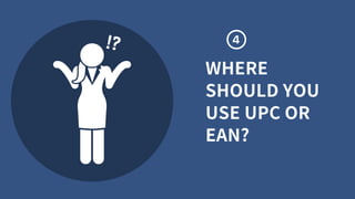 WHERE
SHOULD YOU
USE UPC OR
EAN?
 