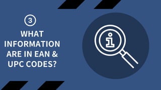 WHAT
INFORMATION
ARE IN EAN &
UPC CODES?
 