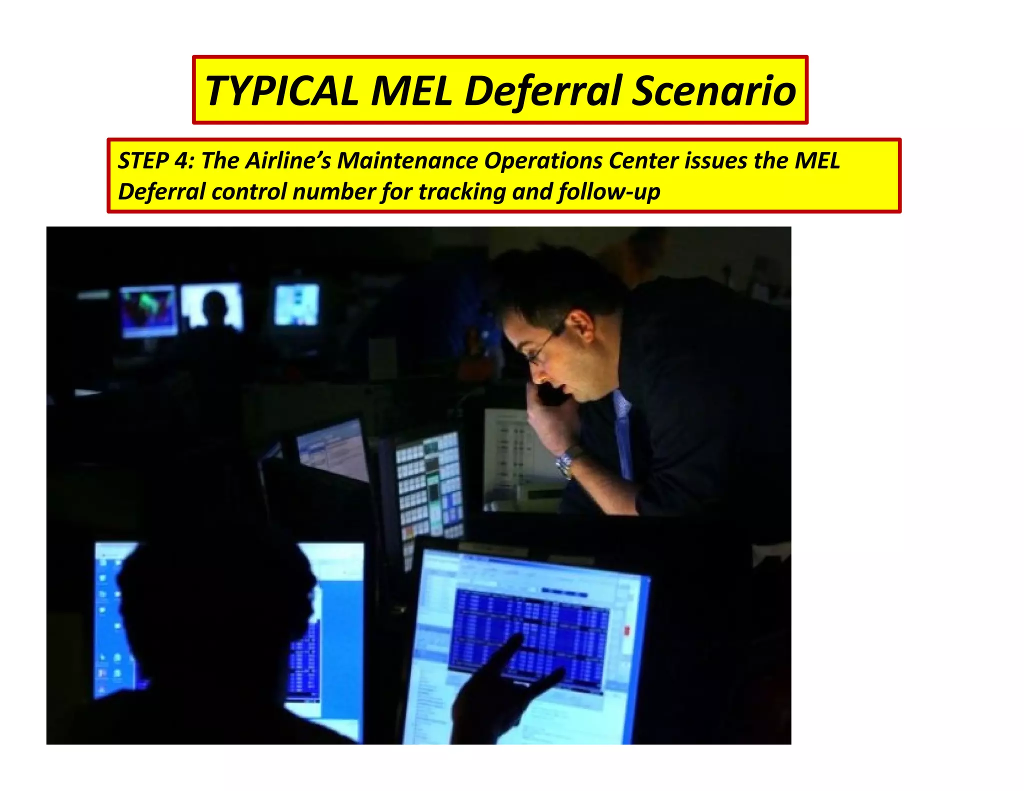 TYPICAL MEL Deferral Scenario
STEP 4: The Airline’s Maintenance Operations Center issues the MEL
Deferral control number for tracking and follow‐up
 