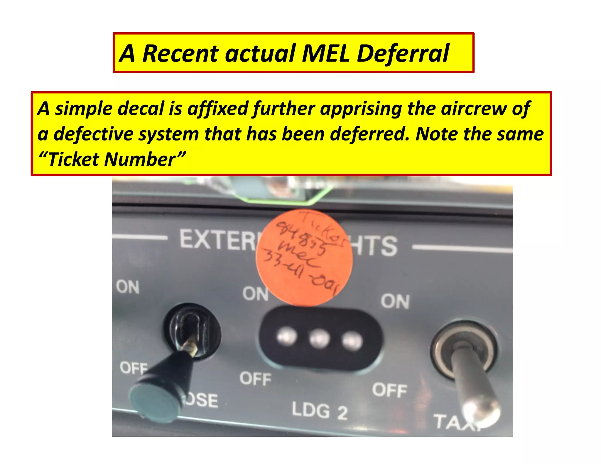 A Recent actual MEL Deferral
A simple decal is affixed further apprising the aircrew of
a defective system that has been deferred. Note the same
“Ticket Number”
 