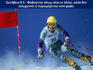 Συνήθεια # 5 : Φοβούνται όπως όλοι οι άλλοι, αλλά δεν
ελέγχονται ή περιορίζονται από φόβο.
 