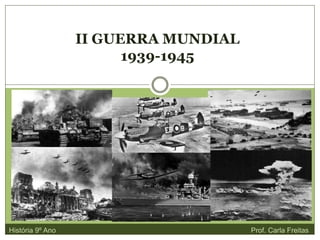II GUERRA MUNDIAL
1939-1945
História 9º Ano Prof. Carla Freitas
 