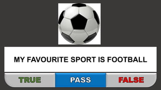 MY FAVOURITE SPORT IS FOOTBALL
 