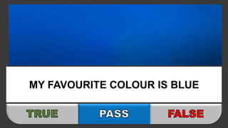 MY FAVOURITE COLOUR IS BLUE
 