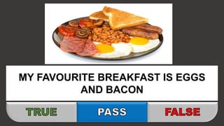 MY FAVOURITE BREAKFAST IS EGGS
AND BACON
 