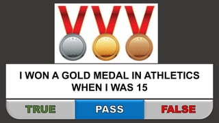 I WON A GOLD MEDAL IN ATHLETICS
WHEN I WAS 15
 