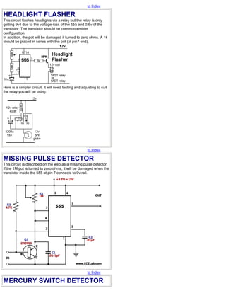 to Index
HEADLIGHT FLASHER
This circuit flashes headlights via a relay but the relay is only
getting 9v4 due to the voltag...