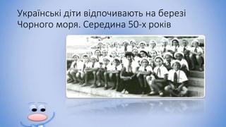 Українські діти відпочивають на березі
Чорного моря. Середина 50-х років
 