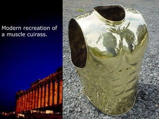 Your shield overlapped with the guy next to you in the phalanx line and so helped protect him as well as yourself.An actual curiass from the 500’s BC