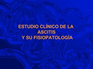 ESTUDIO CLÍNICO DE LA  ASCITIS  Y SU FISIOPATOLOGÍA 
