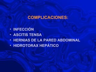 COMPLICACIONES: INFECCIÓN  ASCITIS TENSA HERNIAS DE LA PARED ABDOMINAL HIDROTORAX HEPÁTICO 