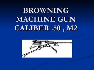 BROWNING MACHINE GUN CALIBER .50 , M2 