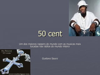 50 cent Um dos maiores rappers do mundo com as musicas mais tocadas nas rádios do mundo inteiro Gustavo Sauro 