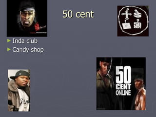 50 cent Inda club Candy shop 