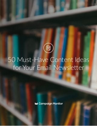 50 Must-Have Content Ideas
for Your Email Newsletter
 