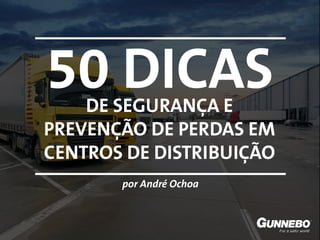 DE SEGURANÇA E
PREVENÇÃO DE PERDAS EM
CENTROS DE DISTRIBUIÇÃO
50 DICAS
por André Ochoa
 