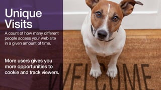 Unique
Visits

A count of how many different
people access your web site
in a given amount of time.

Marketer’s goal should be
to increase the number of
unique visitors to the site
to expand market reach.

 