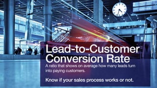 Lead-to-Customer
Conversion Rate
A ratio that shows on average how many leads turn
into paying customers.

Know if your sa...