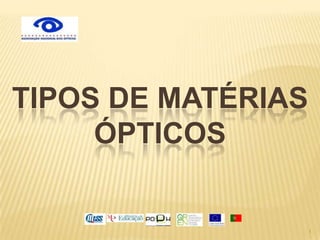 Tipos de Matérias Ópticos,[object Object],1,[object Object]