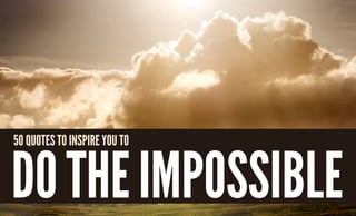dotheimpossible
50 quotes to inspire you to
 