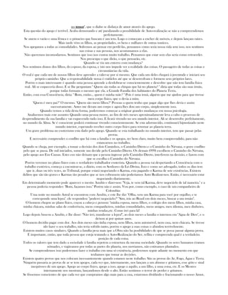 no temortemortemortemor", que o diabo se disfarça de amor através do apego.
Esta questão do apego é terrível. Acaba demorando e até paralizando a possibilidade de Auto-realização se não a compreendemos
perfeitamente.
Se unem o varão e uma fêmea e o primeiro que buscam é um teto. Logo o começam a encher de móveis, e depois lançam raízes.
Mais tarde vêm os filhos, as propriedades, os bens e milhares de outras tontices.
Nos apegamos a todas as comodidades. Sofremos ao pensar em perdê-las, pensamos como seria nossa vida sem isso, nos sentimos
nas coisas e nas pessoas, nos acostumamos a elas.
Não queremos incomodarnos. Sentimos que isso nos custou muito trabalho. Pensamos que estar sem elas seria como retroceder.
Nos preocupa o que dirão, o que pensarão, etc.
Quando se viu um enterro com mudança?
Nos sentimos donos dos filhos, do esposo, da esposa, e isto nos impede ver a realidade das coisas. O passageiro de todas as coisas e
circunstâncias da vida.
O real é que cada um de nossos filhos deve aprender a valer-se por si mesmo. Que cada um deles chegará à juventude e iniciará seu
próprio caminho. Que a responsabilidade nossa é cuidá-los até que se desenvolvam e formem seus próprios lares.
Porém o mais interessante é quando uma pessoa aprende a desdobrar-se conscientemente e descobre que não tem família física
real. Ali se esqueceria disso. E se lhe perguntam " Quem são todas as chispas que há no planeta? " diria que todas são suas irmãs,
porque todas formam o mesmo que ela, a Grande Família dos habitantes do Planeta Terra.
Então, com essa Consciência, diria: " Bom, então... quem é minha mãe? " Pois é uma irmã, alguém que me ajudou para que tivesse
meu corpo físico, que o devia a mim.
"Quem é meu pai?" O mesmo. "Quem são meus filhos?" Pessoas a quem tenho que pagar algo que lhes devia e assim
sucessivamente. Antes me deram um corpo e agora lhes dou um corpo, simplesmente isso.
Quando vemos a vida desta forma, poderemos começar a originar grandes mudanças em nossa psicologia.
Analisemos mais este assunto: Quando uma pessoa morre, ao fim de três meses aproximadamente leva a cabo o processo de
desprendimento da sua família e vai esquecendo tudo isso. E ficará vivendo no seu mundo interior. Ali se desenvolve perfeitamente,
no mundo da Alma. Se é consciente poderá continuar vivendo conscientemente. Se esta adormecido, continuará hipnotizado neste
mundo interior, esperando receber outro corpo físico para retornar ao planeta terra.
Um grave problema no esoterismo esta dado pelo apego. Quando se esta trabalhando no mundo interior, tem que passar pelas
provas.
E necessário comprender o conflito que há com a família e os apegos, ter bem claro, muito bem compreendido, para não
estancarnos no trabalho.
Quando se chega, por exemplo, a tomar a decisão dos dois Caminhos, o Caminho Direto e o Caminho do Nirvana, o grave conflito
pelo que se passa. De mil iniciados, somente um decide pelo Caminho Direto. Os demais (999) escolhem o Caminho do Nirvana,
pelo apego aos Eus Causas. Estes eus não deixam que a pessoa ingresse pelo Caminho Direto, interferem na decisão, e fazem com
que se escolha o Caminho do Nirvana.
Porém veremos no plano físico com o verdadeiro trabalhador esoterista. Quando a pessoa vai despertando a Consciência com o
trabalho esotérico, começa a encontrar-se, a diário, com os Senhores da Lei Divina. Isso e como ser advogado, todos os dias tem
que ir, duas ou três vezes, ao Tribunal, porque estará negociando o Karma, esta pagando o Karma de sete existências. Existem
delitos que são tão graves e Karmas tão pesados que se nos cobrassem não poderíamos Auto Realizar-nos. Então, é necessário estar
negociando diariamente.
Em determinado momento pode aparecer o mestre Anubis e dizer-nos: "Veja, te vem tal Karma, deve negociá-lo de tal maneira." e a
pessoa poderia responder: "Bom, façamos isso." Porém não e assim. Vou por, como exemplo, o caso de um companheiro de
Colombia:
Uma noite no mundo Astral se encontrou com Anubis, e este lhe diz: "Olha, vem um Karma para você por orgulho, e te
corresponde uma lepra". ele respondeu: "poderei negociá-lo?" "Sim, irás ao Brasil em dois meses, buscar a um irmão".
O homem chegou ao plano físico, coçou a cabeça e pensou: "minha esposa, meus filhos, o colégio dos meus filhos, minha casa,
minha chácara, minhas salas de conferência, meus companheiros, minhas comodidades, meus amigos, meu idioma, meu dinheiro,
minhas rendas,etc. Como irei para lá!
Logo depois buscou a Anubis, e lhe disse: "Não irei, manda-me a lepra!", ao dois meses a família o internou em "Agua de Dios", e o
deixou ai por quinze anos.
O homem decidiu pagar com dor. Aos dois meses não tinha esposa, nem filhos, nem automóvel, nem casa, nem chácara. Se tivesse
ido fazer o seu trabalho, não teria sofrido tanto, porém o apego a suas coisas o afundou terrivelmente.
Existem muitos casos similares. Quando a família pesa mais que a Obra não ha posibilidades de que se possa passar alguma prova.
É importante, então, que toda pessoa que esteja tentando a Auto-Realização do Ser, reflita e compreenda qual é a verdadeira
posição de cada coisa.
Todos os valores que tem dado a sociedade à família repetem a estructura da mesma sociedade. Quando os seres humanos éramos
nômades, e viajávamos por todas as partes do planeta, nos moviamos, não estávamos plantados.
Se comprendemos isso poderemos fazer o trabalho em uma só existência, poderemos seguir adiante no momento em que
tenhamos que tomar as decisões.
Existem quatro provas que nos colocam incessantemente quando estamos neste trabalho. São as provas do Ar, Fogo, Água e Terra.
Ninguém passaria as provas de ar se tem apegos, cada vez que, internamente, nos lançam a um abismo e gritamos, esse grito e sinal
inequívoco de um apego. Apego ao corpo físico, apego a isso, apego a aquilo, a um filho, a uma coisa, etc. E os Mestres
internamente nos mostram, lançandonos desde o alto. Então sentimos o terror de perder e gritamos.
Se fôssemos conscientes de que cada vez que compramos algo mais para a casa, estaremos dividindo e fracionamdo o nosso Amor,
 