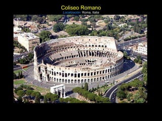 Coliseo Romano Localización:   Roma, Italia 